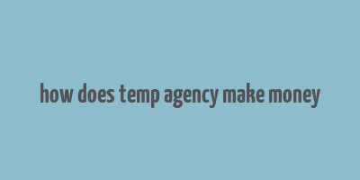 how does temp agency make money