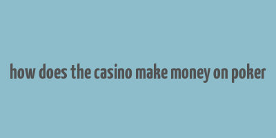 how does the casino make money on poker