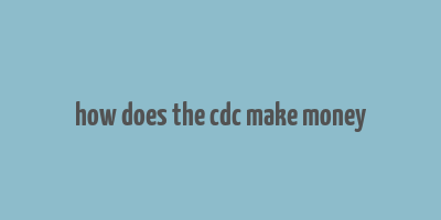 how does the cdc make money