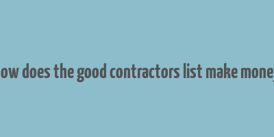 how does the good contractors list make money