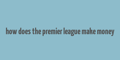 how does the premier league make money