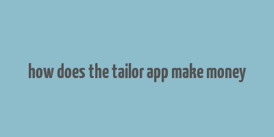 how does the tailor app make money