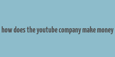 how does the youtube company make money