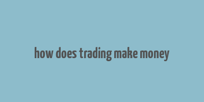 how does trading make money