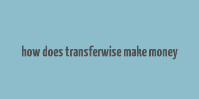 how does transferwise make money