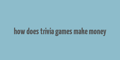 how does trivia games make money