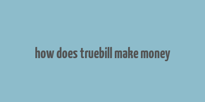 how does truebill make money