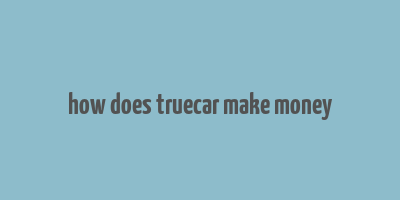 how does truecar make money