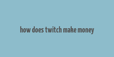 how does twitch make money