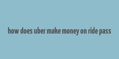 how does uber make money on ride pass