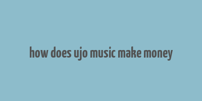 how does ujo music make money