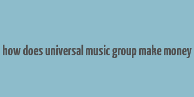 how does universal music group make money