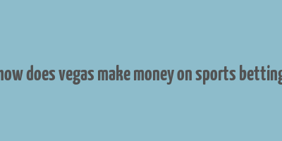 how does vegas make money on sports betting