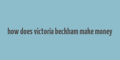 how does victoria beckham make money