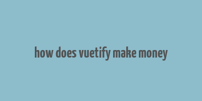 how does vuetify make money