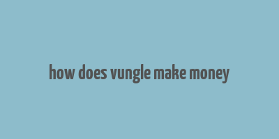 how does vungle make money