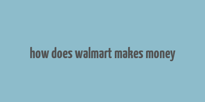 how does walmart makes money