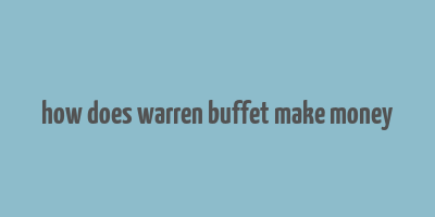 how does warren buffet make money