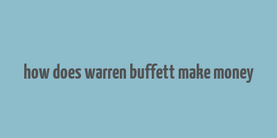 how does warren buffett make money