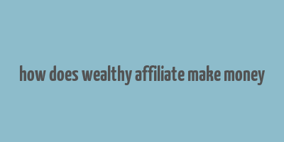 how does wealthy affiliate make money