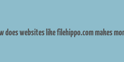 how does websites like filehippo.com makes money