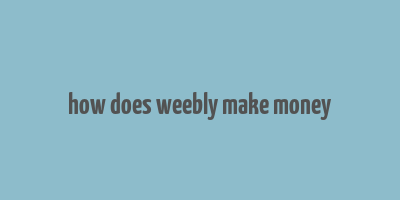 how does weebly make money