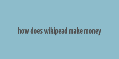 how does wikipead make money