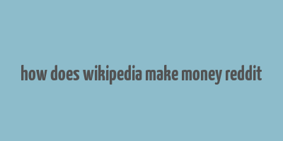 how does wikipedia make money reddit