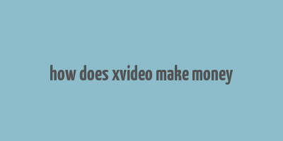 how does xvideo make money