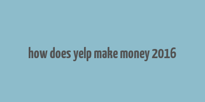 how does yelp make money 2016