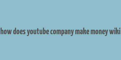 how does youtube company make money wiki