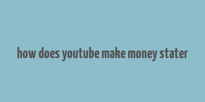 how does youtube make money stater