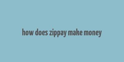 how does zippay make money