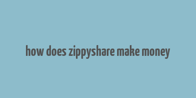 how does zippyshare make money