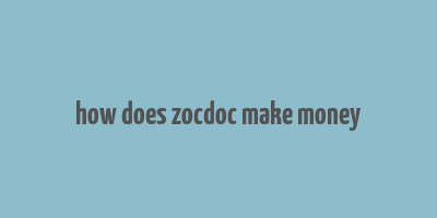 how does zocdoc make money