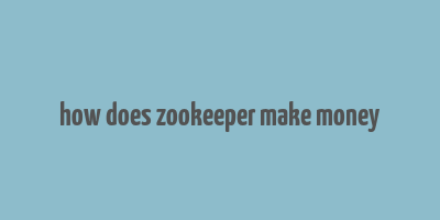 how does zookeeper make money