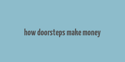 how doorsteps make money