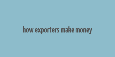 how exporters make money