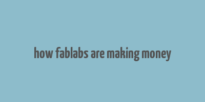 how fablabs are making money