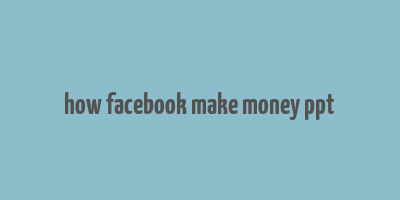 how facebook make money ppt