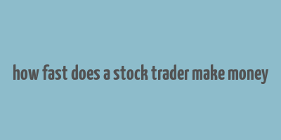 how fast does a stock trader make money