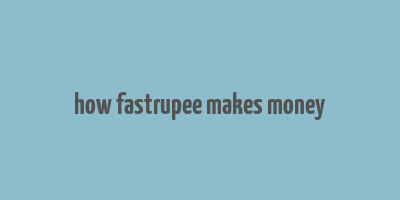 how fastrupee makes money