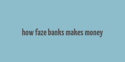 how faze banks makes money