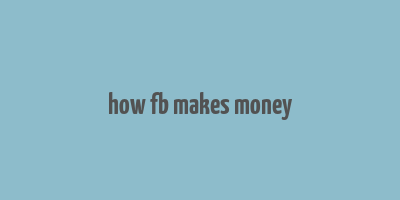 how fb makes money