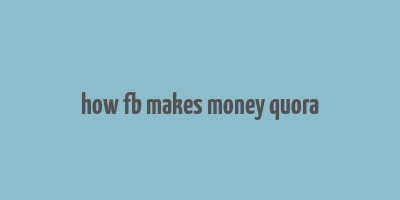 how fb makes money quora