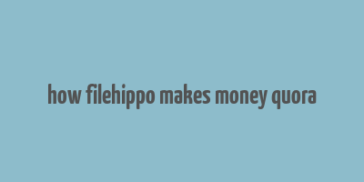 how filehippo makes money quora