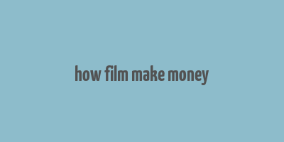 how film make money