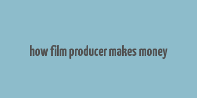 how film producer makes money