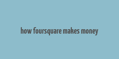 how foursquare makes money