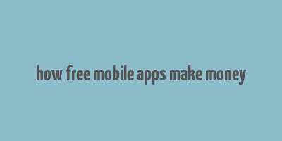 how free mobile apps make money